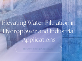 Elevating Water Filtration in Hydropower and Industrial Applications with Thordon’s Water Quality Package